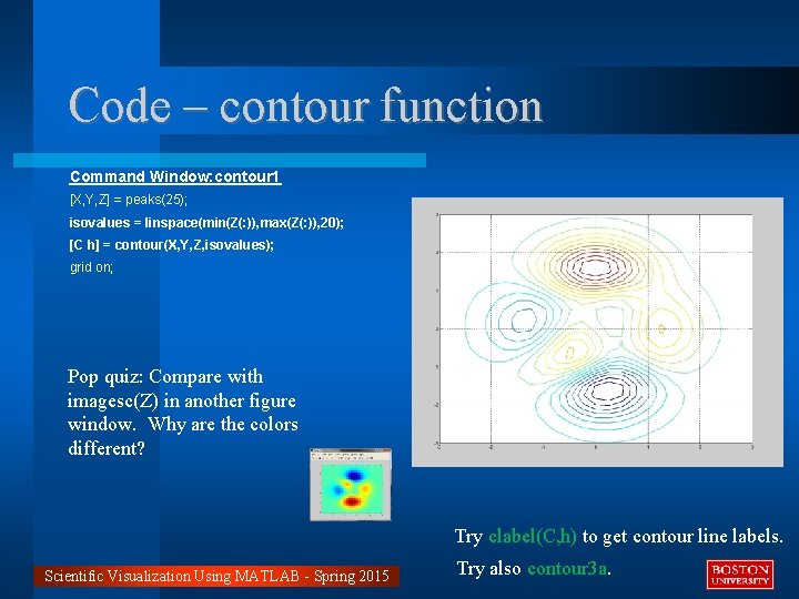 Code – contour function Command Window: contour 1 [X, Y, Z] = peaks(25); isovalues