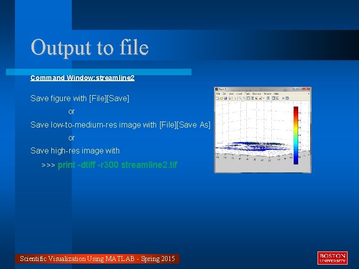 Output to file Command Window: streamline 2 Save figure with [File][Save] or Save low-to-medium-res