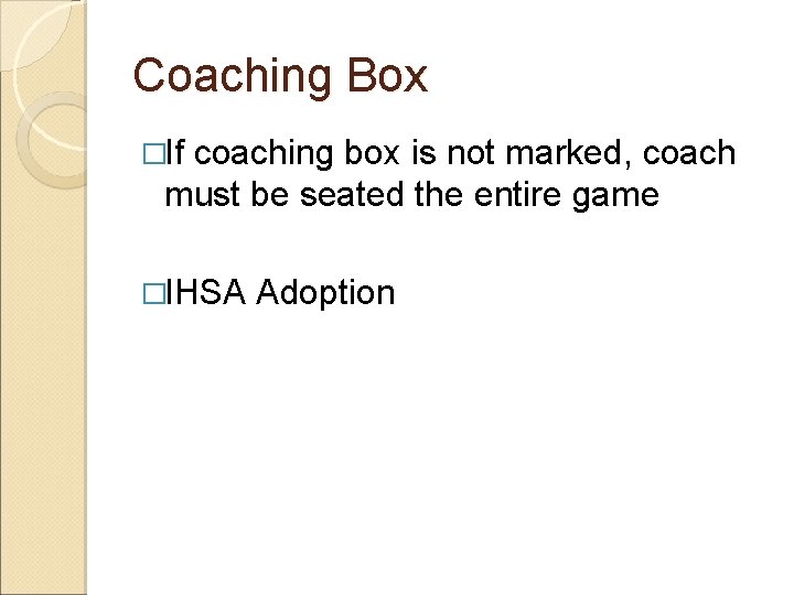 Coaching Box �If coaching box is not marked, coach must be seated the entire