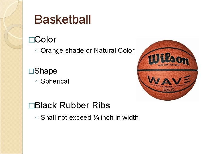 Basketball �Color ◦ Orange shade or Natural Color �Shape ◦ Spherical �Black Rubber Ribs