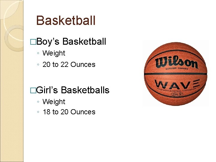 Basketball �Boy’s Basketball ◦ Weight ◦ 20 to 22 Ounces �Girl’s Basketballs ◦ Weight