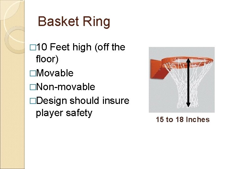 Basket Ring � 10 Feet high (off the floor) �Movable �Non-movable �Design should insure