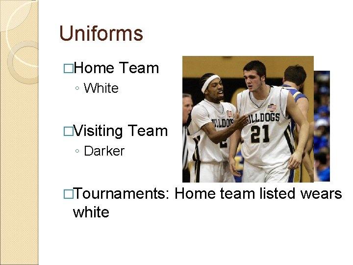 Uniforms �Home Team ◦ White �Visiting Team ◦ Darker �Tournaments: white Home team listed