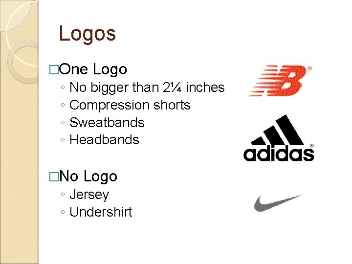 Logos �One Logo ◦ No bigger than 2¼ inches ◦ Compression shorts ◦ Sweatbands