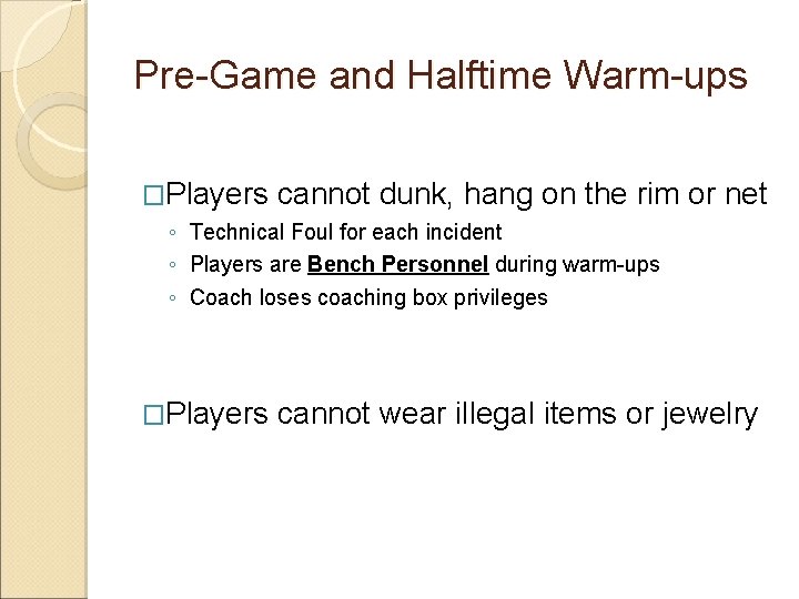 Pre-Game and Halftime Warm-ups �Players cannot dunk, hang on the rim or net ◦