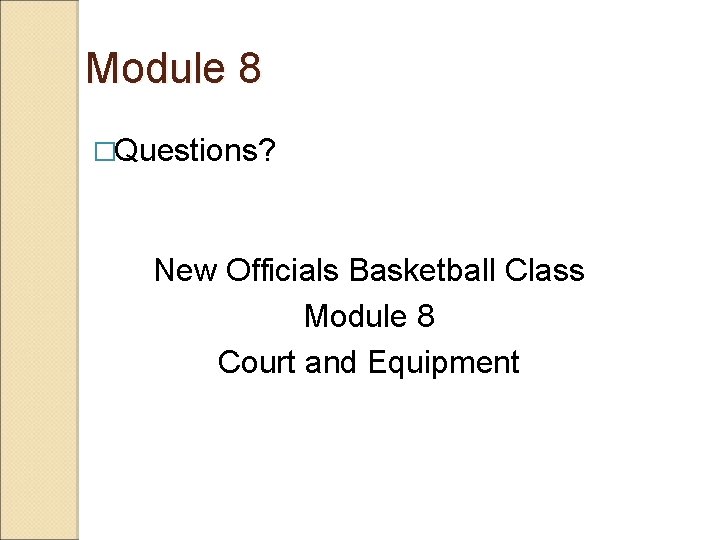 Module 8 �Questions? New Officials Basketball Class Module 8 Court and Equipment 