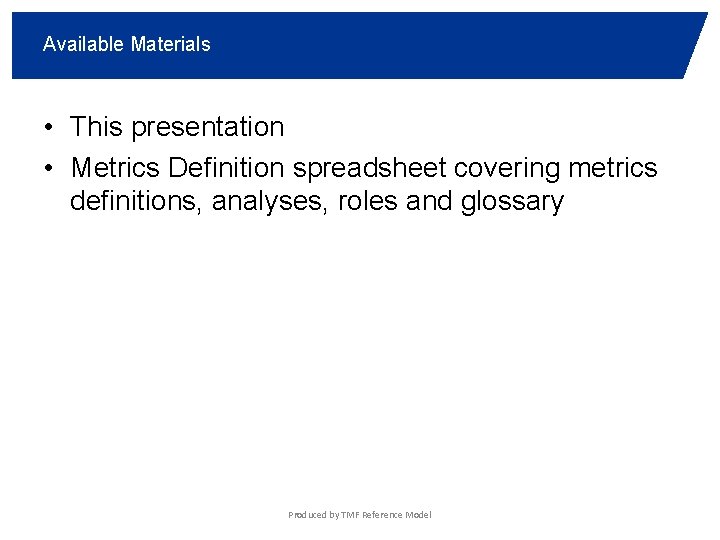 Available Materials • This presentation • Metrics Definition spreadsheet covering metrics definitions, analyses, roles
