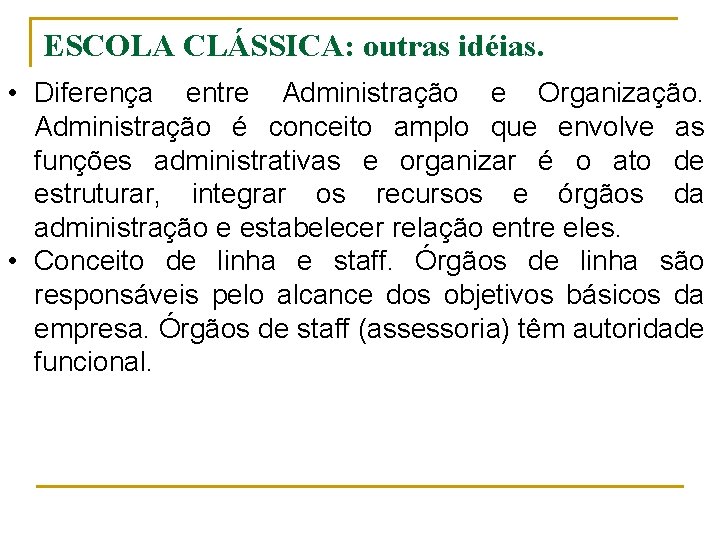 ESCOLA CLÁSSICA: outras idéias. • Diferença entre Administração e Organização. Administração é conceito amplo