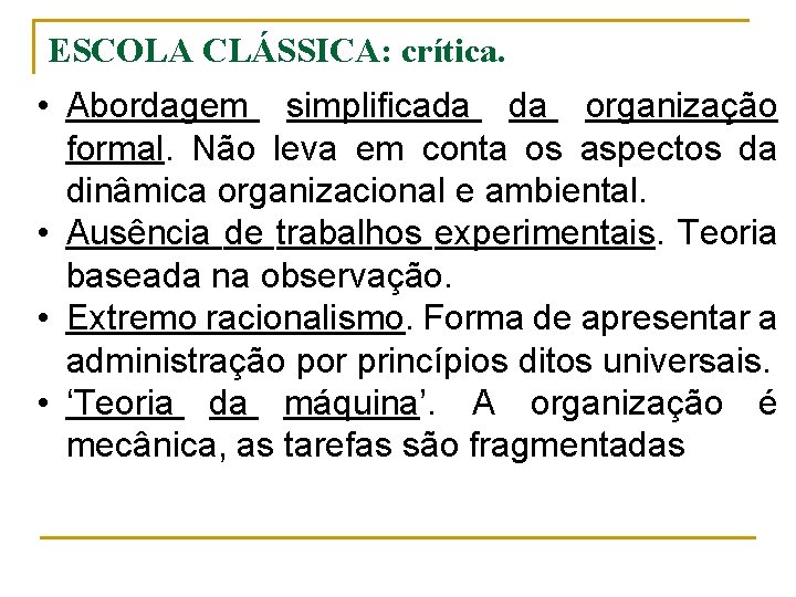 ESCOLA CLÁSSICA: crítica. • Abordagem simplificada da organização formal. Não leva em conta os