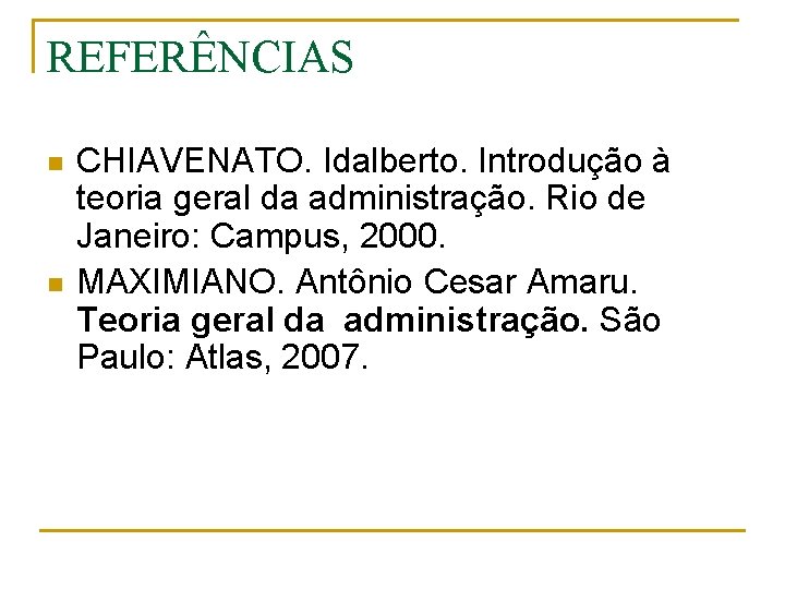 REFERÊNCIAS n n CHIAVENATO. Idalberto. Introdução à teoria geral da administração. Rio de Janeiro: