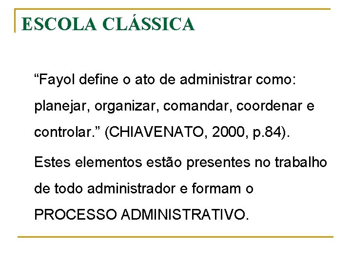 ESCOLA CLÁSSICA “Fayol define o ato de administrar como: planejar, organizar, comandar, coordenar e