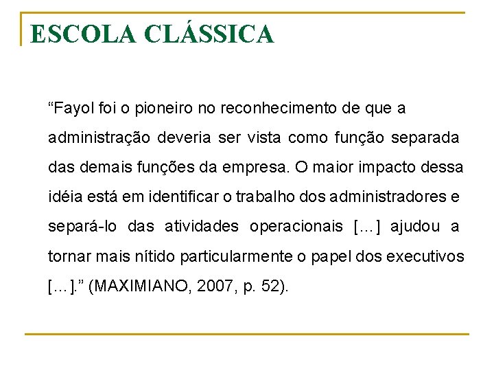 ESCOLA CLÁSSICA “Fayol foi o pioneiro no reconhecimento de que a administração deveria ser