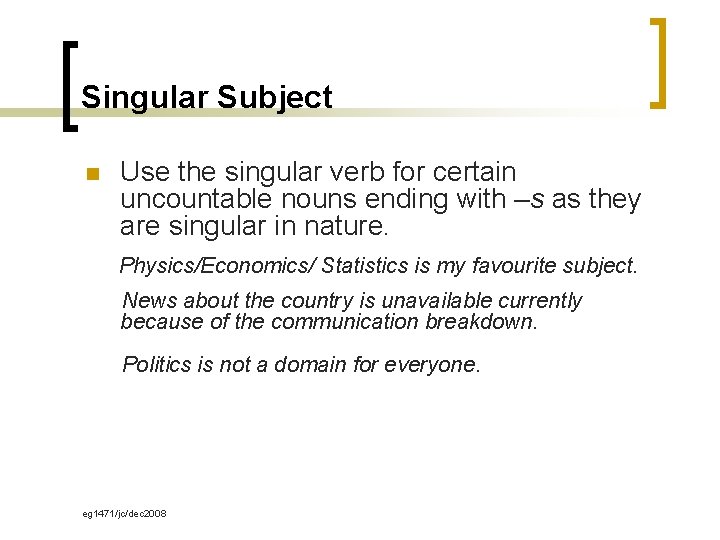 Singular Subject n Use the singular verb for certain uncountable nouns ending with –s