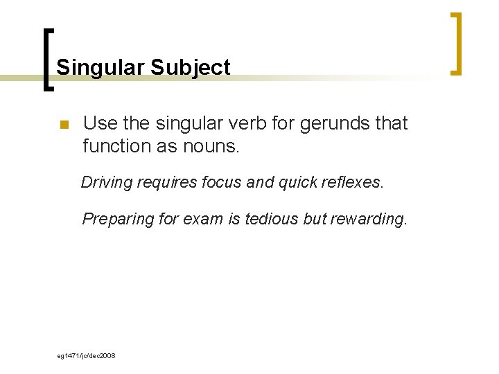 Singular Subject n Use the singular verb for gerunds that function as nouns. Driving