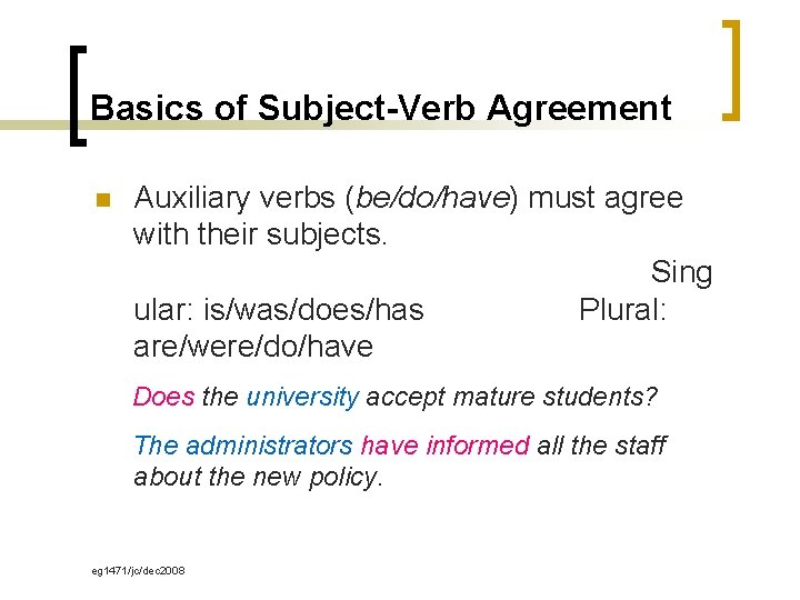 Basics of Subject-Verb Agreement n Auxiliary verbs (be/do/have) must agree with their subjects. Sing