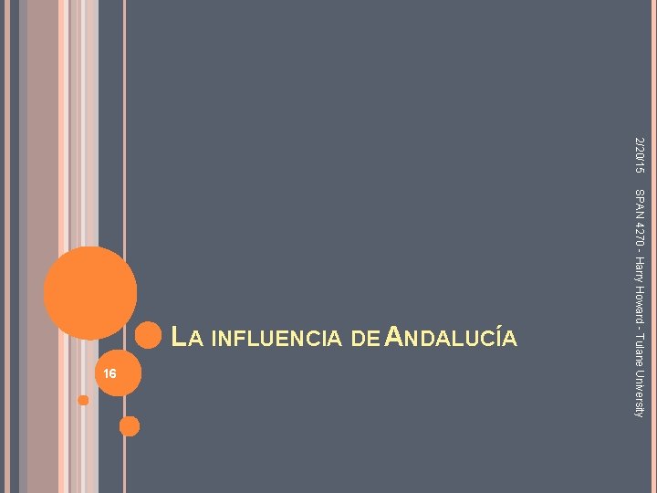 2/20/15 16 SPAN 4270 - Harry Howard - Tulane University LA INFLUENCIA DE ANDALUCÍA 2/20/15 16 SPAN 4270 - Harry Howard - Tulane University LA INFLUENCIA DE ANDALUCÍA