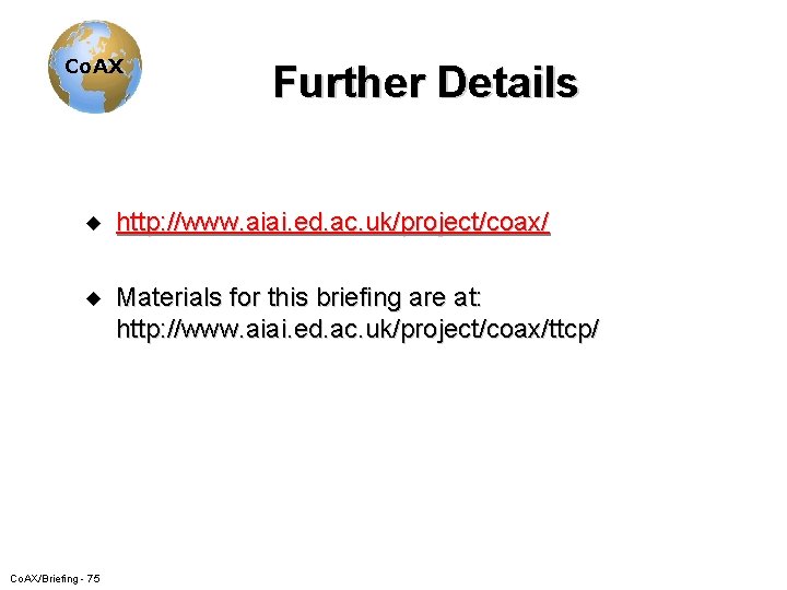 Co. AX Further Details u http: //www. aiai. ed. ac. uk/project/coax/ u Materials for