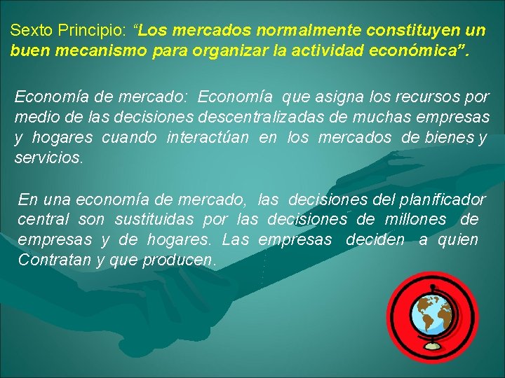 Sexto Principio: “Los mercados normalmente constituyen un buen mecanismo para organizar la actividad económica”.