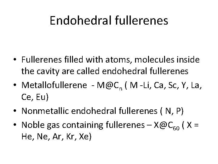 Endohedral fullerenes • Fullerenes filled with atoms, molecules inside the cavity are called endohedral