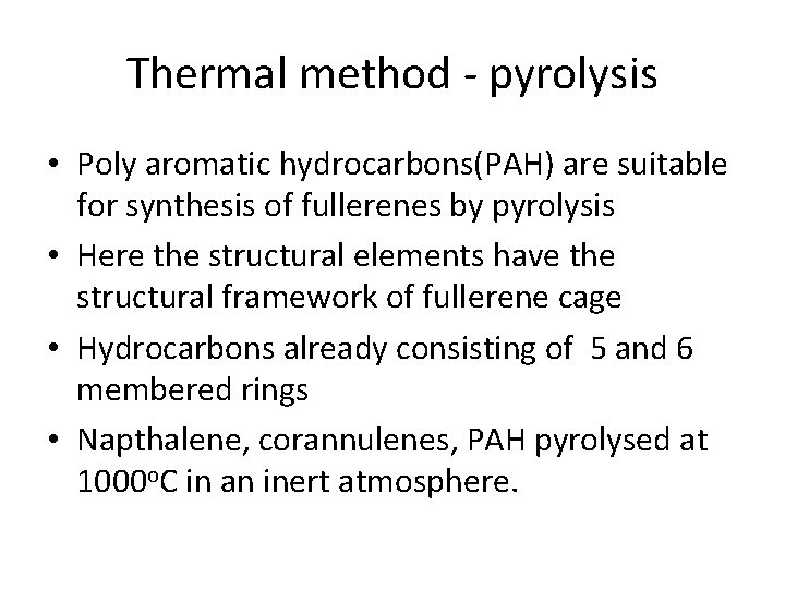 Thermal method - pyrolysis • Poly aromatic hydrocarbons(PAH) are suitable for synthesis of fullerenes