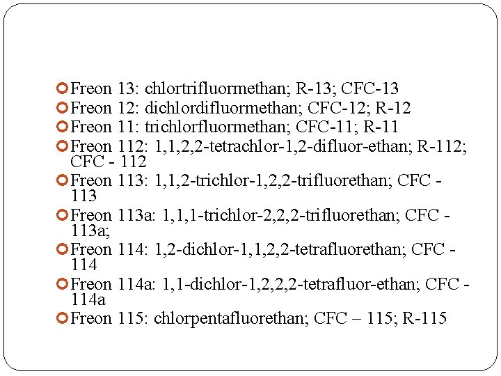  Freon 13: chlortrifluormethan; R-13; CFC-13 Freon 12: dichlordifluormethan; CFC-12; R-12 Freon 11: trichlorfluormethan;