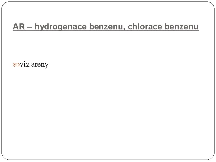 AR – hydrogenace benzenu, chlorace benzenu viz areny 