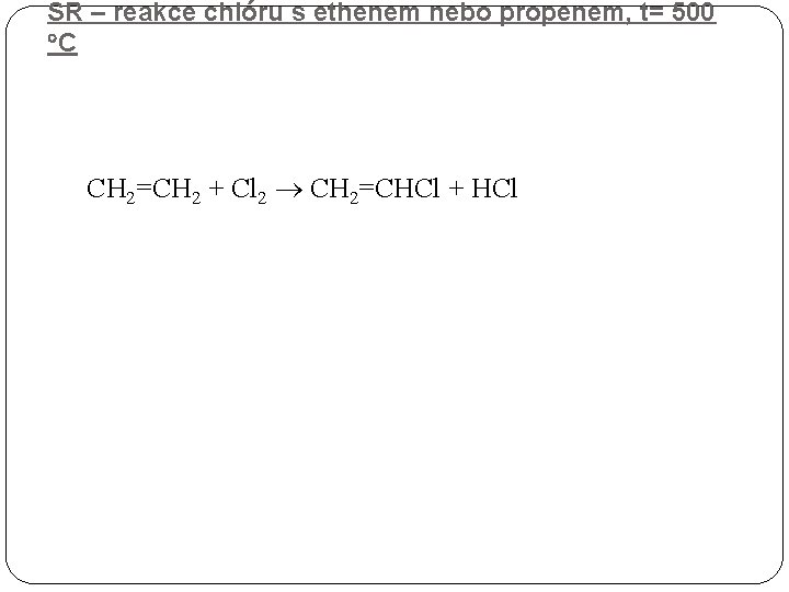 SR – reakce chlóru s ethenem nebo propenem, t= 500 C CH 2=CH 2