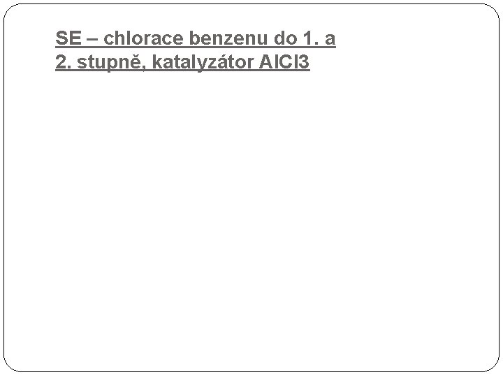 SE – chlorace benzenu do 1. a 2. stupně, katalyzátor Al. Cl 3 