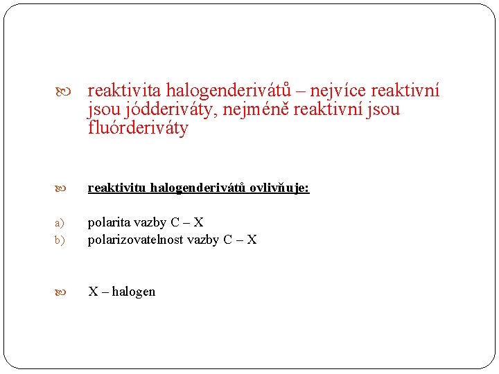  reaktivita halogenderivátů – nejvíce reaktivní jsou jódderiváty, nejméně reaktivní jsou fluórderiváty reaktivitu halogenderivátů