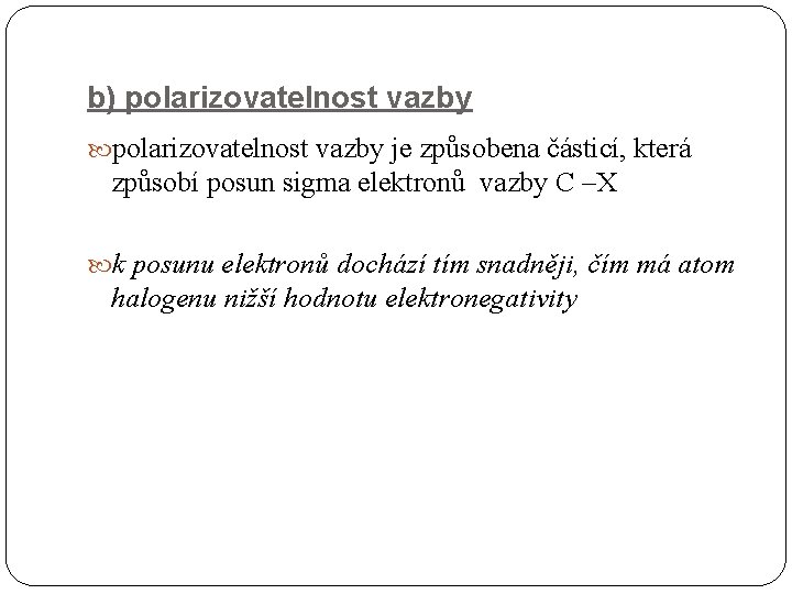 b) polarizovatelnost vazby je způsobena částicí, která způsobí posun sigma elektronů vazby C –X