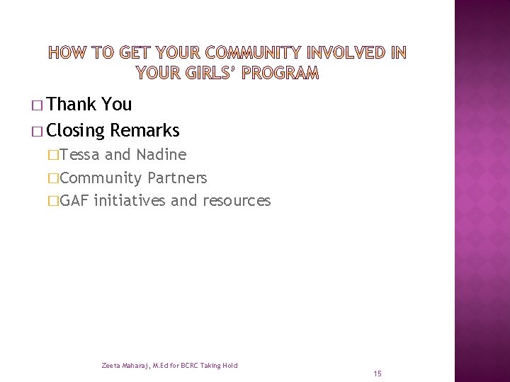 � Thank You � Closing Remarks �Tessa and Nadine �Community Partners �GAF initiatives and