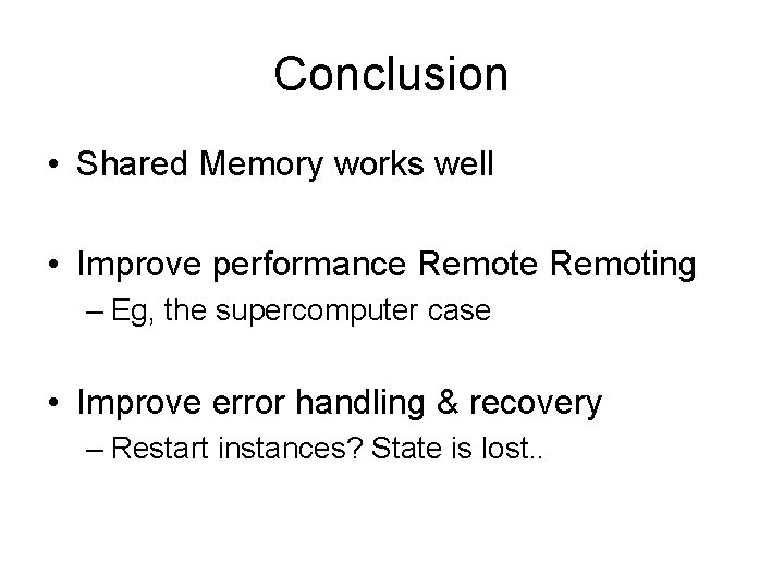 Conclusion • Shared Memory works well • Improve performance Remoting – Eg, the supercomputer