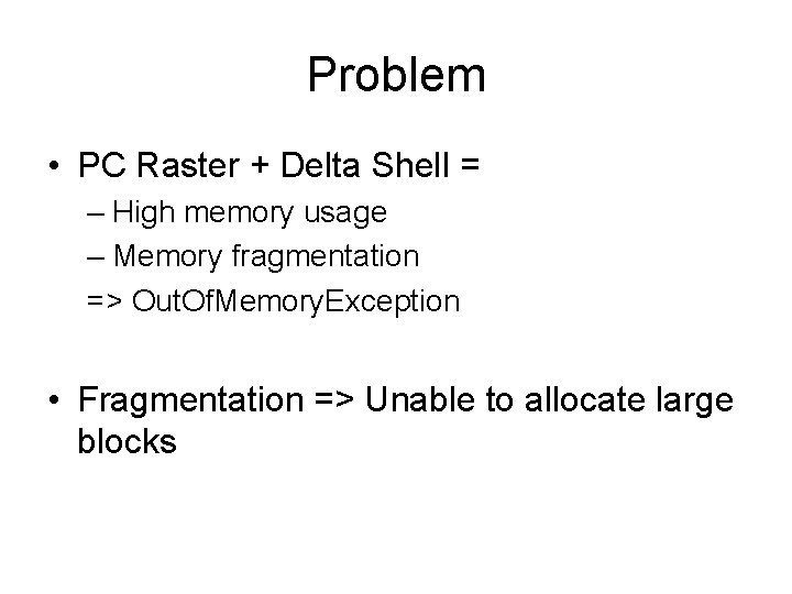 Problem • PC Raster + Delta Shell = – High memory usage – Memory