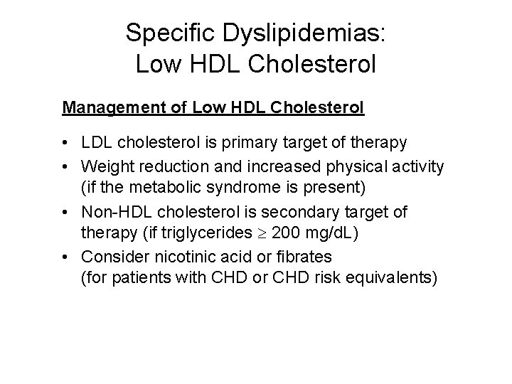 Specific Dyslipidemias: Low HDL Cholesterol Management of Low HDL Cholesterol • LDL cholesterol is