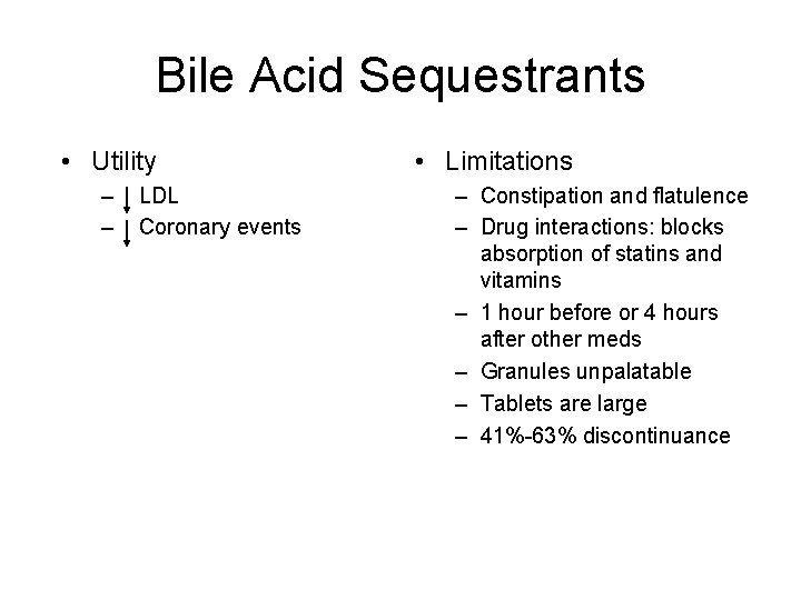 Bile Acid Sequestrants • Utility – – LDL Coronary events • Limitations – Constipation