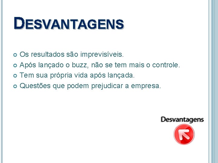 DESVANTAGENS Os resultados são imprevisíveis. Após lançado o buzz, não se tem mais o