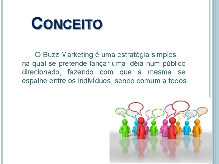 CONCEITO O Buzz Marketing é uma estratégia simples, na qual se pretende lançar uma
