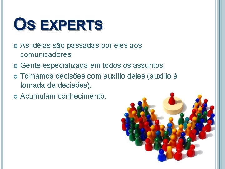 OS EXPERTS As idéias são passadas por eles aos comunicadores. Gente especializada em todos