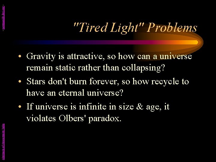 - newmanlib. ibri. org - "Tired Light" Problems Abstracts of Powerpoint Talks • Gravity