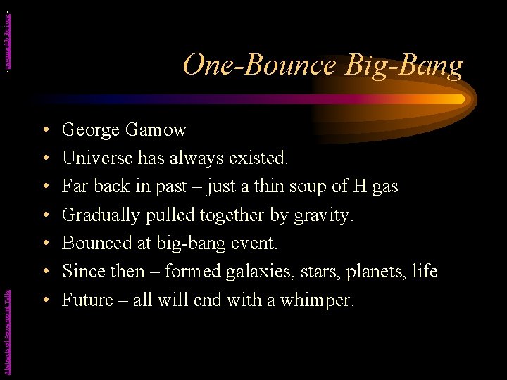 - newmanlib. ibri. org Abstracts of Powerpoint Talks One-Bounce Big-Bang • • George Gamow