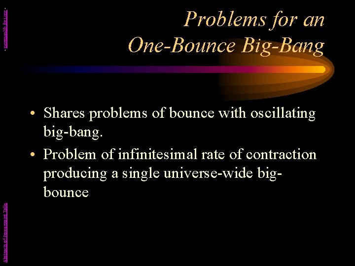 - newmanlib. ibri. org - Problems for an One-Bounce Big-Bang Abstracts of Powerpoint Talks