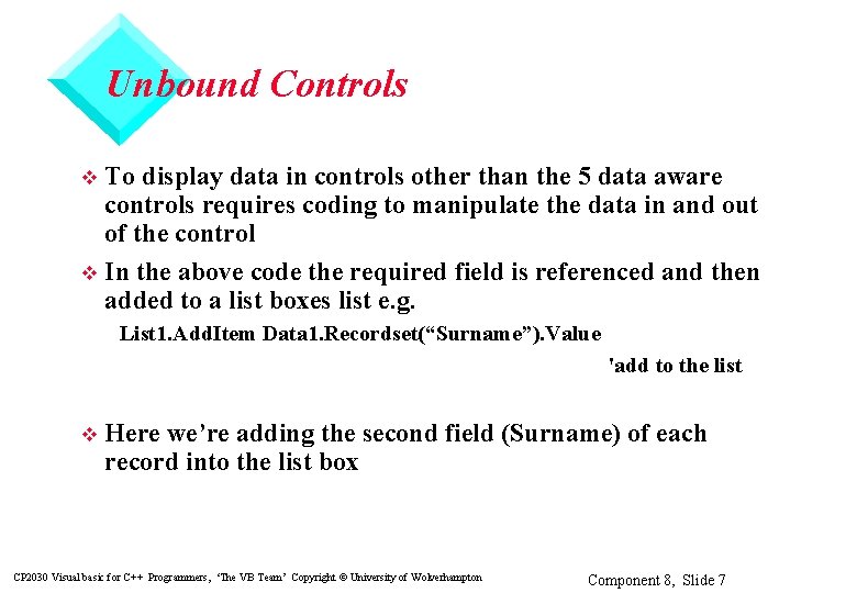 Unbound Controls To display data in controls other than the 5 data aware controls