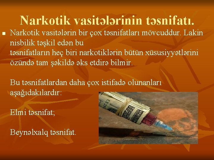 Narkotik vasitələrinin təsnifatı. n Narkotik vasitələrin bir çox təsnifatları mövcuddur. Lakin nisbilik təşkil edən Narkotik vasitələrinin təsnifatı. n Narkotik vasitələrin bir çox təsnifatları mövcuddur. Lakin nisbilik təşkil edən