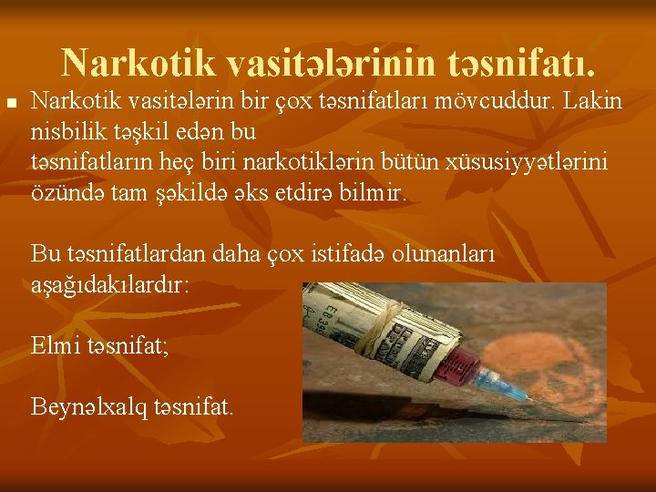 Narkotik vasitələrinin təsnifatı. n Narkotik vasitələrin bir çox təsnifatları mövcuddur. Lakin nisbilik təşkil edən