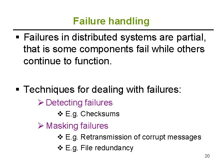 Failure handling § Failures in distributed systems are partial, that is some components fail