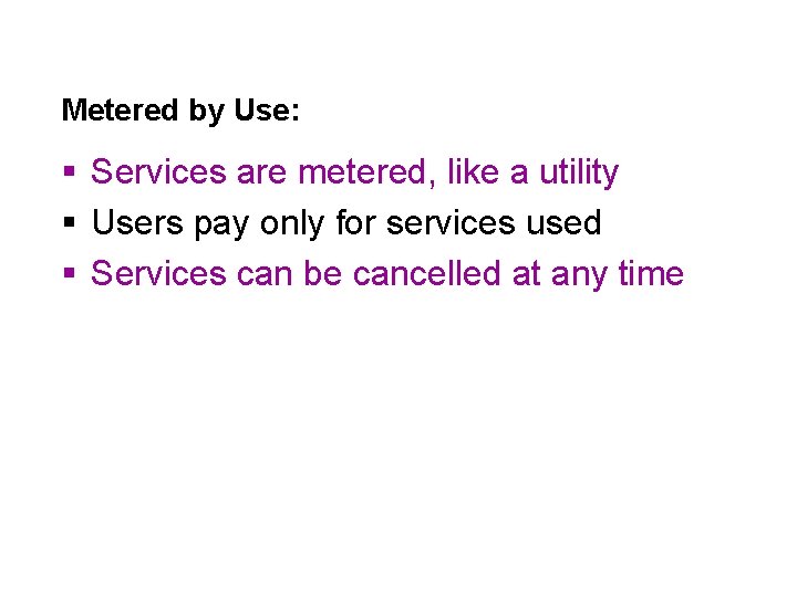 Metered by Use: § Services are metered, like a utility § Users pay only