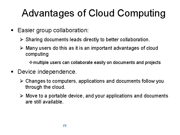 Advantages of Cloud Computing § Easier group collaboration: Ø Sharing documents leads directly to