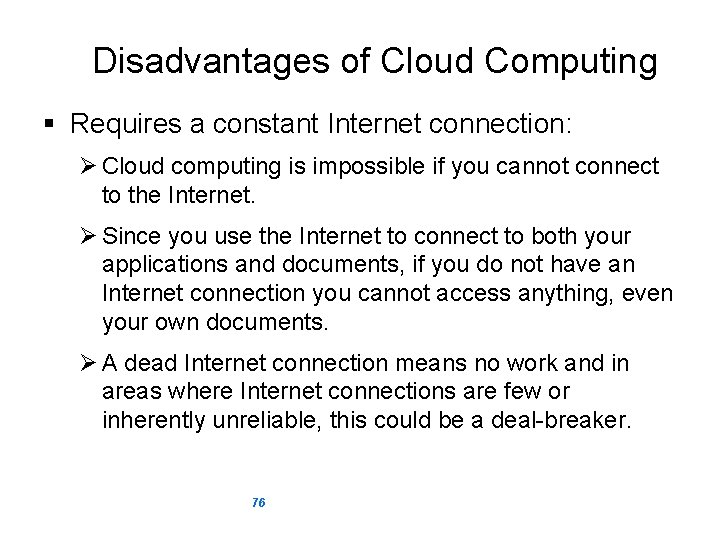 Disadvantages of Cloud Computing § Requires a constant Internet connection: Ø Cloud computing is