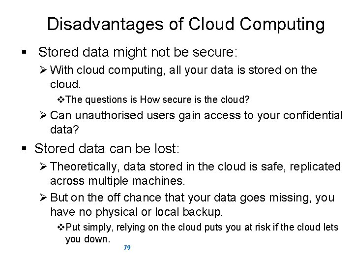 Disadvantages of Cloud Computing § Stored data might not be secure: Ø With cloud