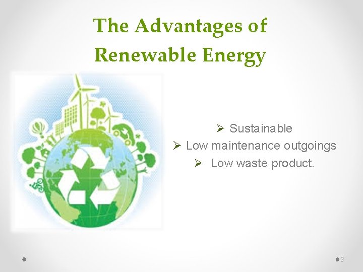 The Advantages of Renewable Energy Ø Sustainable Ø Low maintenance outgoings Ø Low waste